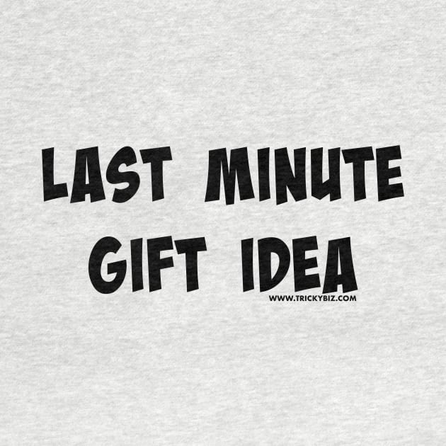 Last Minute Gift Idea by TrickyBiz